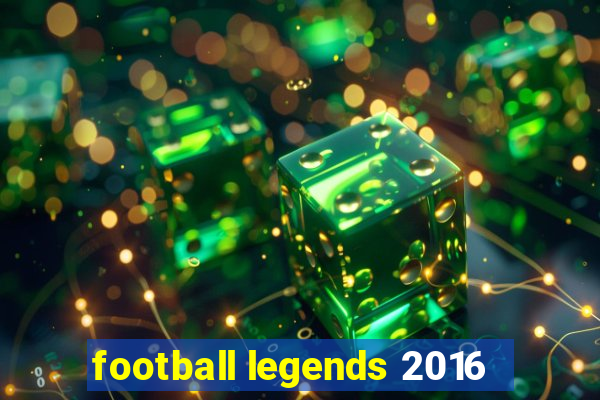 football legends 2016